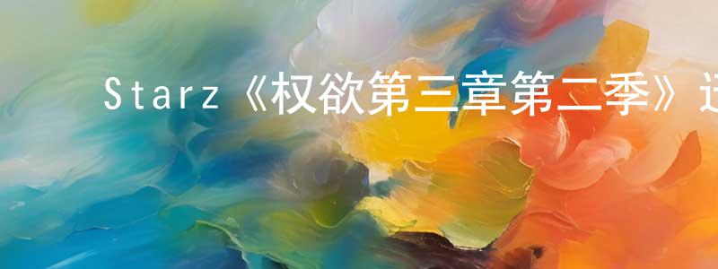 柴彬彬发布Starz《权欲第三章第二季》迅雷下载/在线观看/百度云-犯罪/历史载-美剧天堂
